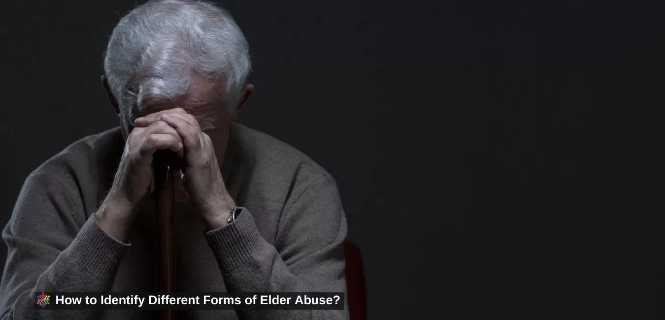 How to Identify Different Forms of Elder Abuse?