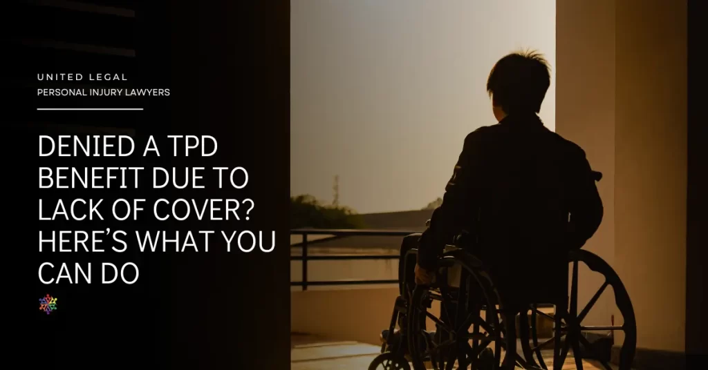 Denied a TPD Benefit Due to Lack of Cover Here’s What You Can Do